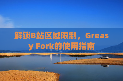 解锁B站区域限制，Greasy Fork的使用指南